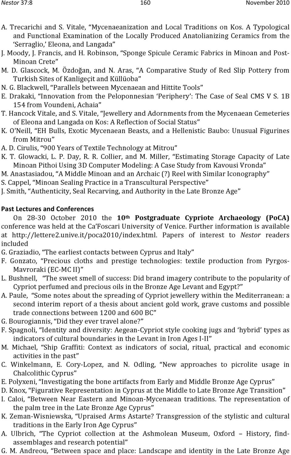 Robinson, SpongeSpiculeCeramicFabricsinMinoanandPost MinoanCrete M. D. Glascock, M. Özdoğan, and N. Aras, A Comparative Study of Red Slip Pottery from TurkishSitesofKanligeçitandKüllüoba N.G.Blackwell, ParallelsbetweenMycenaeanandHittiteTools E.