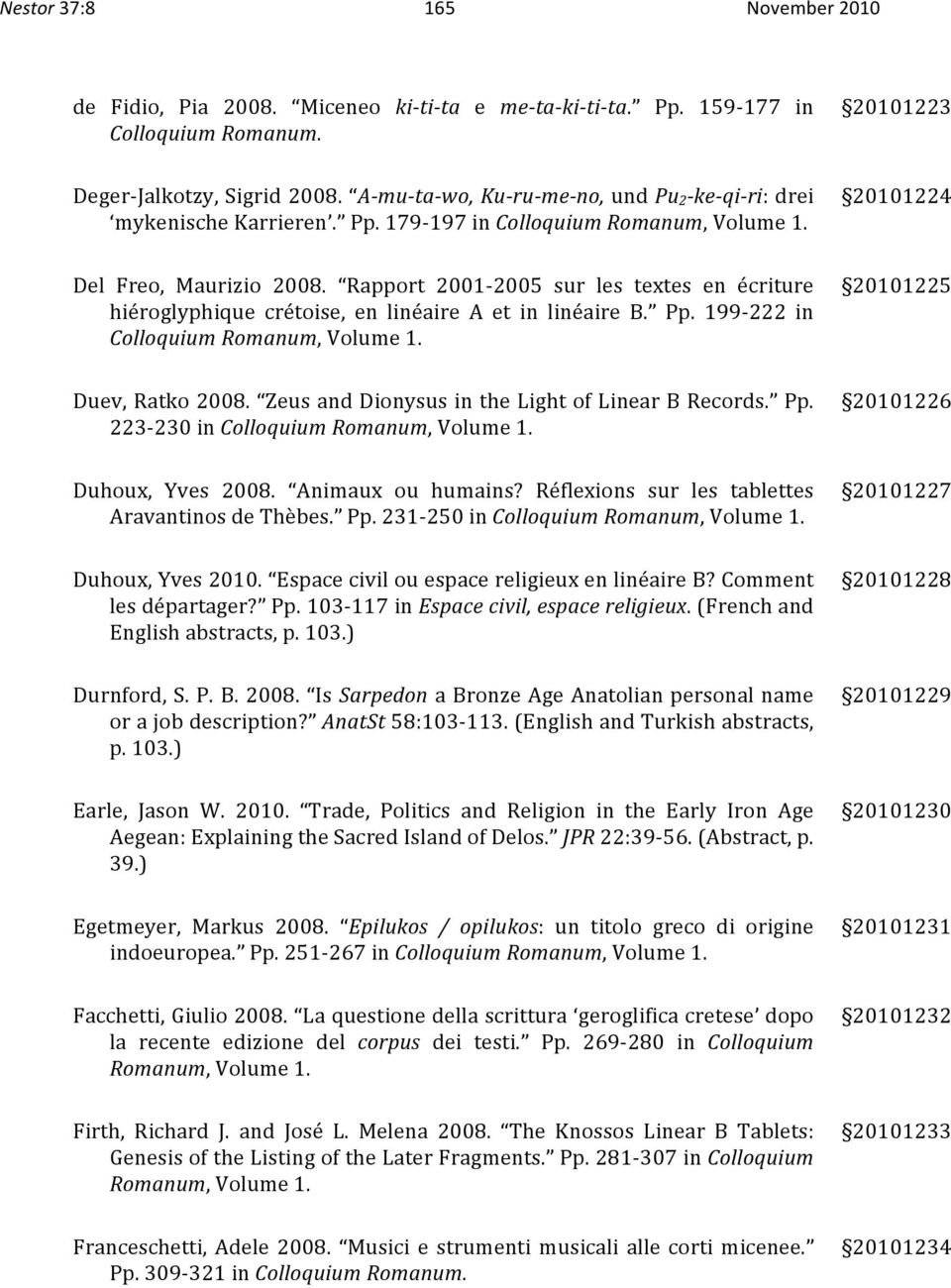 Rapport 2001 2005 sur les textes en écriture hiéroglyphique crétoise, en linéaire A et in linéaire B. Pp. 199 222 in ColloquiumRomanum,Volume1. 20101225 Duev,Ratko2008.