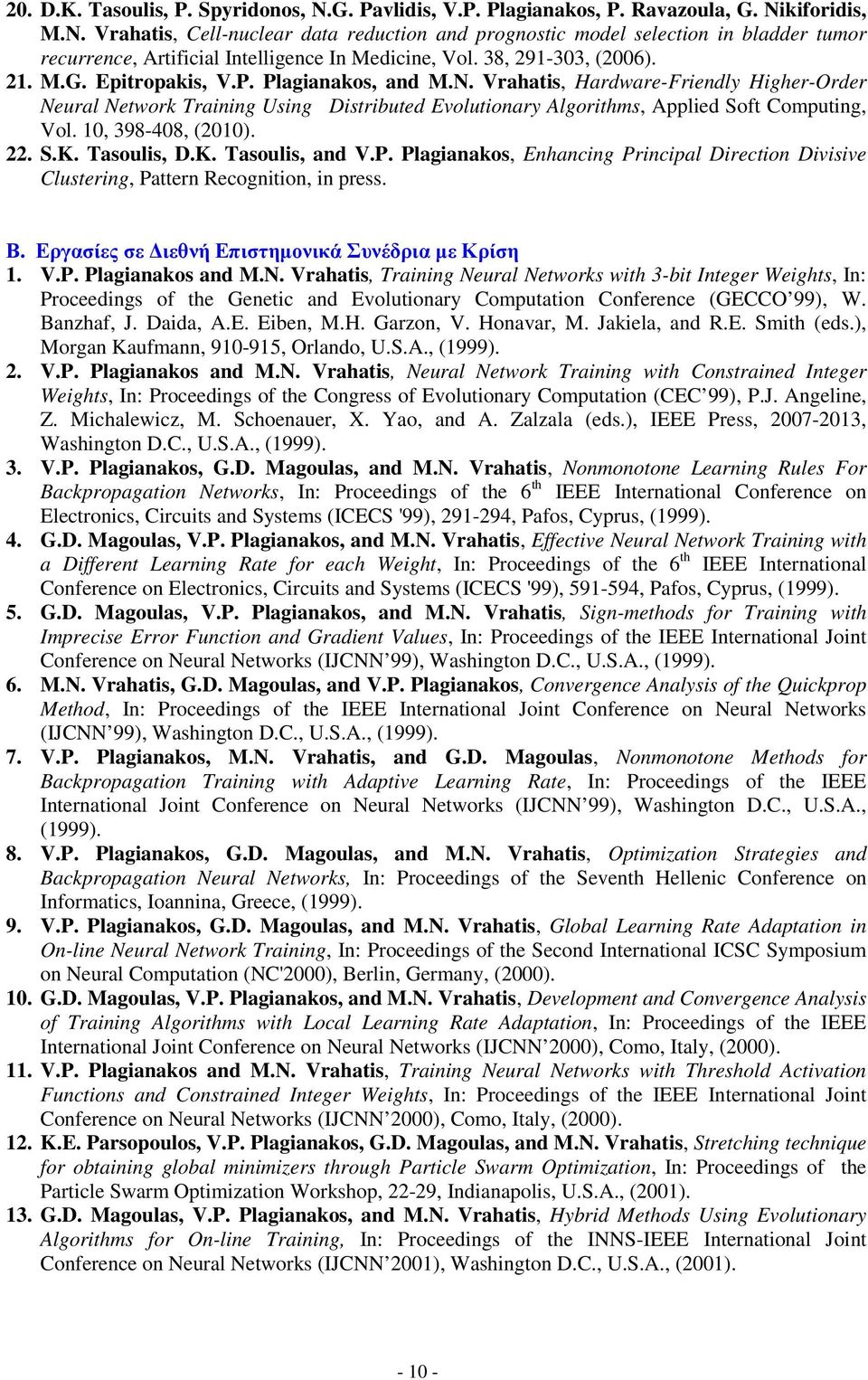 Vrahatis, Hardware-Friendly Higher-Order Neural Network Training Using Distributed Evolutionary Algorithms, Applied Soft Computing, Vol. 10, 398-408, (2010). 22. S.K. Tasoulis, D.K. Tasoulis, and V.P.