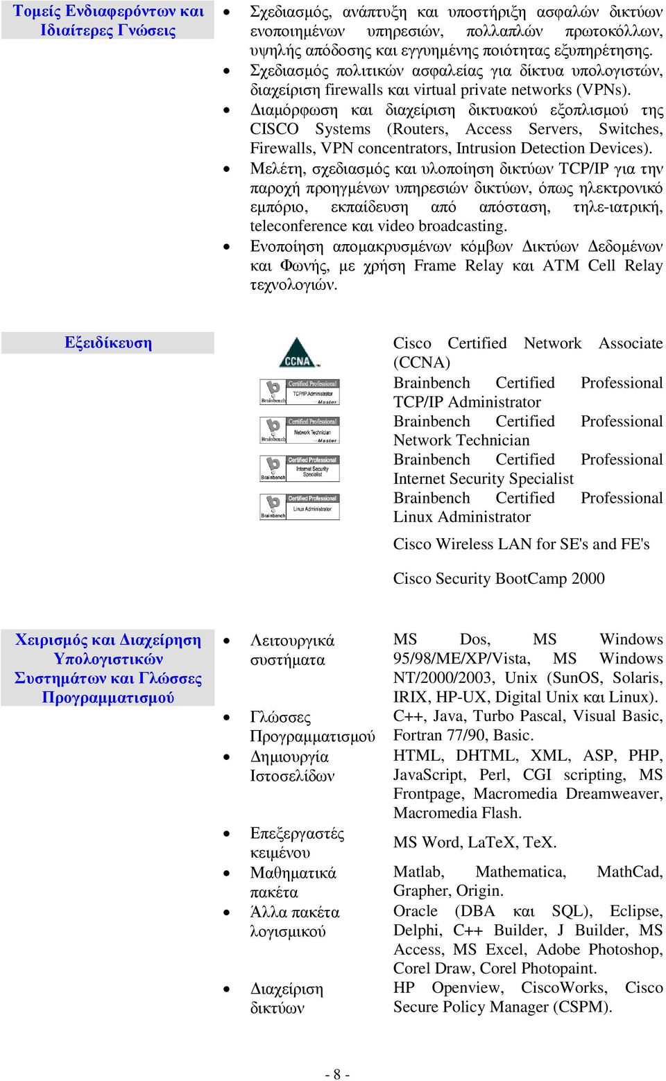 ιαµόρφωση και διαχείριση δικτυακού εξοπλισµού της CISCO Systems (Routers, Access Servers, Switches, Firewalls, VPN concentrators, Intrusion Detection Devices).