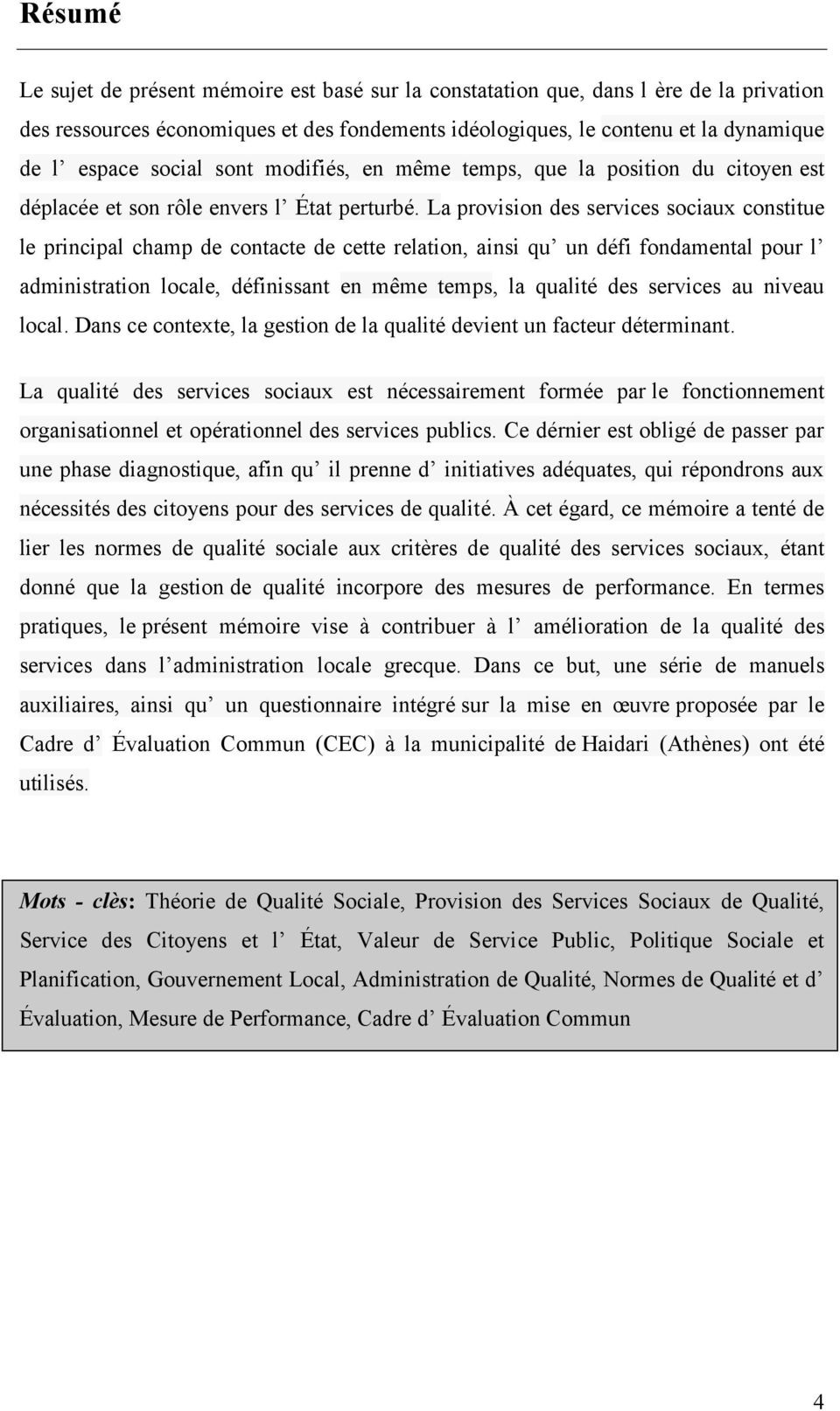 La provision des services sociaux constitue le principal champ de contacte de cette relation, ainsi qu un défi fondamental pour l administration locale, définissant en même temps, la qualité des