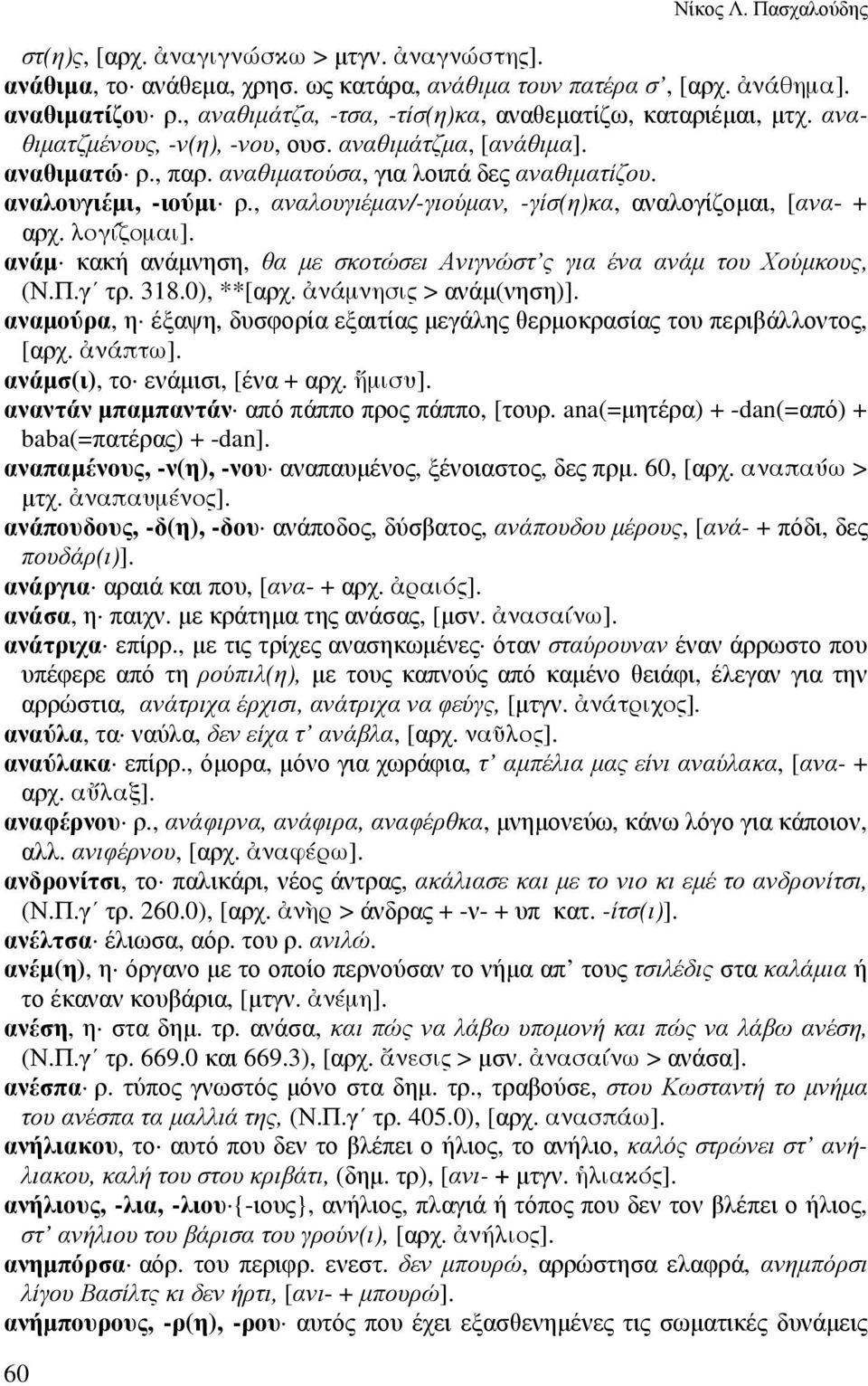 αναλουγιέµι, -ιούµι ρ., αναλουγιέµαν/-γιούµαν, -γίσ(η)κα, αναλογίζοµαι, [ανα- + αρχ. λογίζοµαι]. ανάµ κακή ανάµνηση, θα µε σκοτώσει Ανιγνώστ ς για ένα ανάµ του Χούµκους, (Ν.Π.γ τρ. 318.0), **[αρχ.