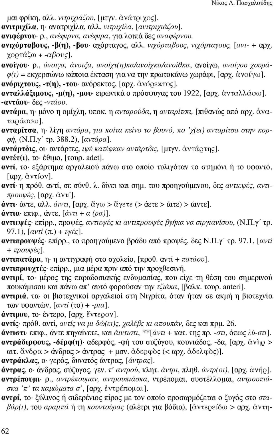 , άνοιγα, άνοιξα, ανοίχτ(η)κα/ανοίχκα/ανοίθκα, ανοίγω, ανοίγου χουράφ(ι) = εκχερσώνω κάποια έκταση για να την πρωτοκάνω χωράφι, [αρχ. νοίγω]. ανόριχτους, -τ(η), -του ανόρεκτος, [αρχ. νόρεκτος].