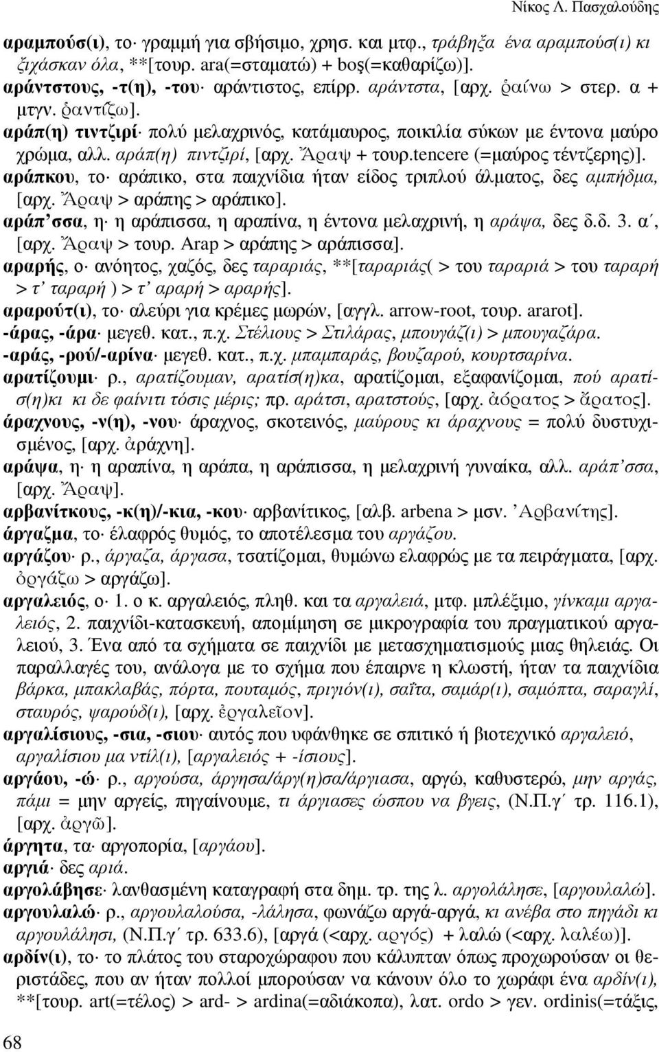 αράπ(η) πιντζιρί, [αρχ. Fραψ + τουρ.tencere (=µαύρος τέντζερης)]. αράπκου, το αράπικο, στα παιχνίδια ήταν είδος τριπλού άλµατος, δες αµπήδµα, [αρχ. Fραψ > αράπης > αράπικο].