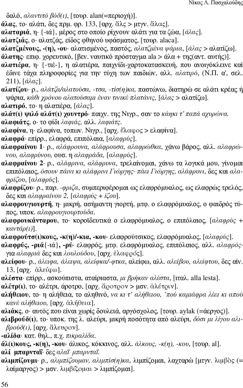 ναυτικό πρόσταγµα ala > άλα + της(αντ. αυτής)]. αλατιέρα, η {-τιέ-}, η αλατιέρα, παιχνίδι-χαρτοκατασκευή, που ανοιγόκλεινε καί έδινε τάχα πληροφορίες για την τύχη των παιδιών, αλλ. αλατιρό, (Ν.Π.