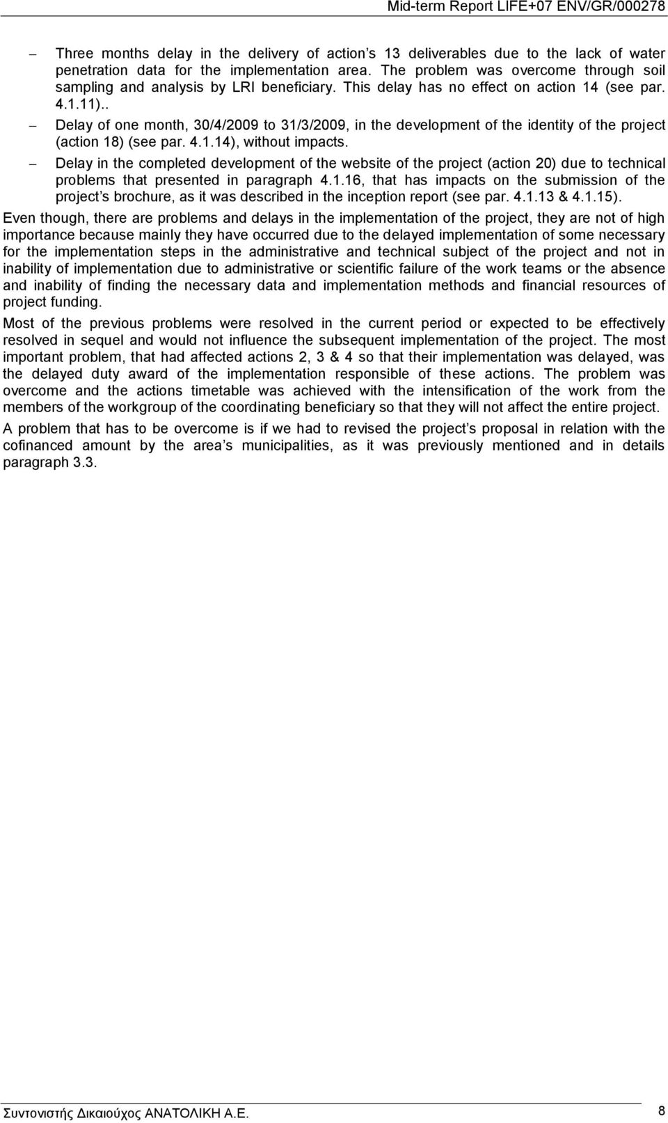 . Delay of one month, 30/4/2009 to 31/3/2009, in the development of the identity of the project (action 18) (see par. 4.1.14), without impacts.