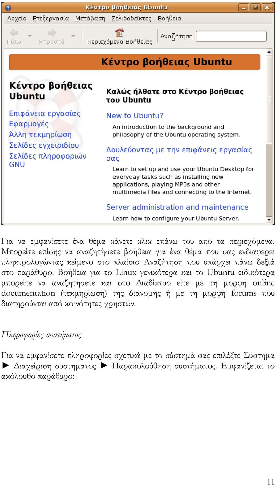 Βοήθεια για το Linux γενικότερα και το Ubuntu ειδικότερα μπορείτε να αναζητήσετε και στο Διαδίκτυο είτε με τη μορφή online documentation (τεκμηρίωση) της