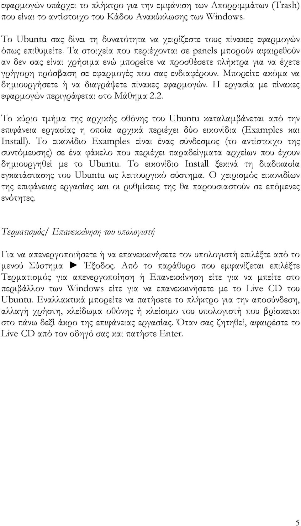 Τα στοιχεία που περιέχονται σε panels μπορούν αφαιρεθούν αν δεν σας είναι χρήσιμα ενώ μπορείτε να προσθέσετε πλήκτρα για να έχετε γρήγορη πρόσβαση σε εφαρμογές που σας ενδιαφέρουν.