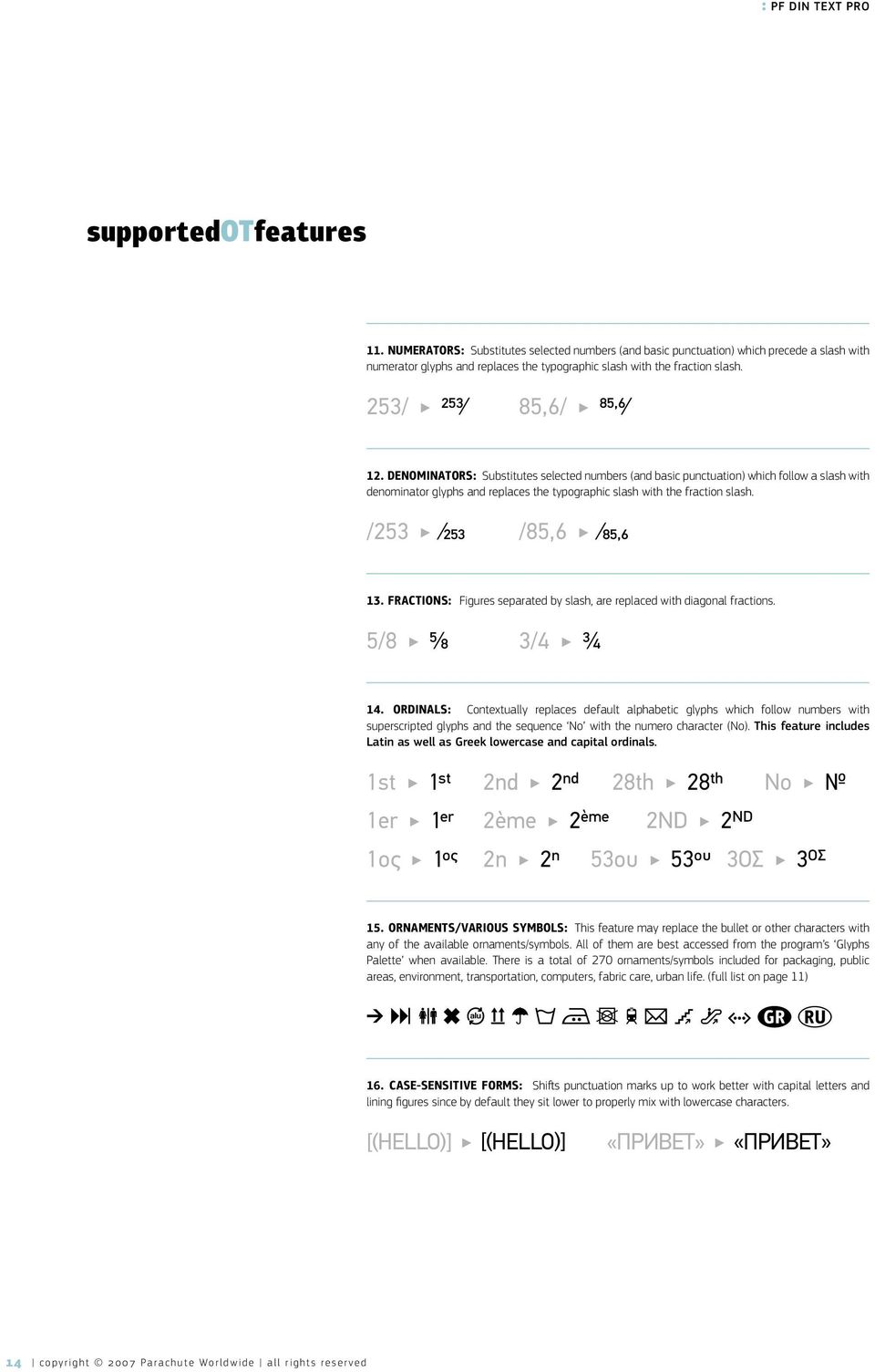 denominators: Substitutes selected numbers (and basic punctuation) which follow a slash with denominator glyphs and replaces the typographic slash with the fraction slash. /253 /253 /85,6 /85,6 13.