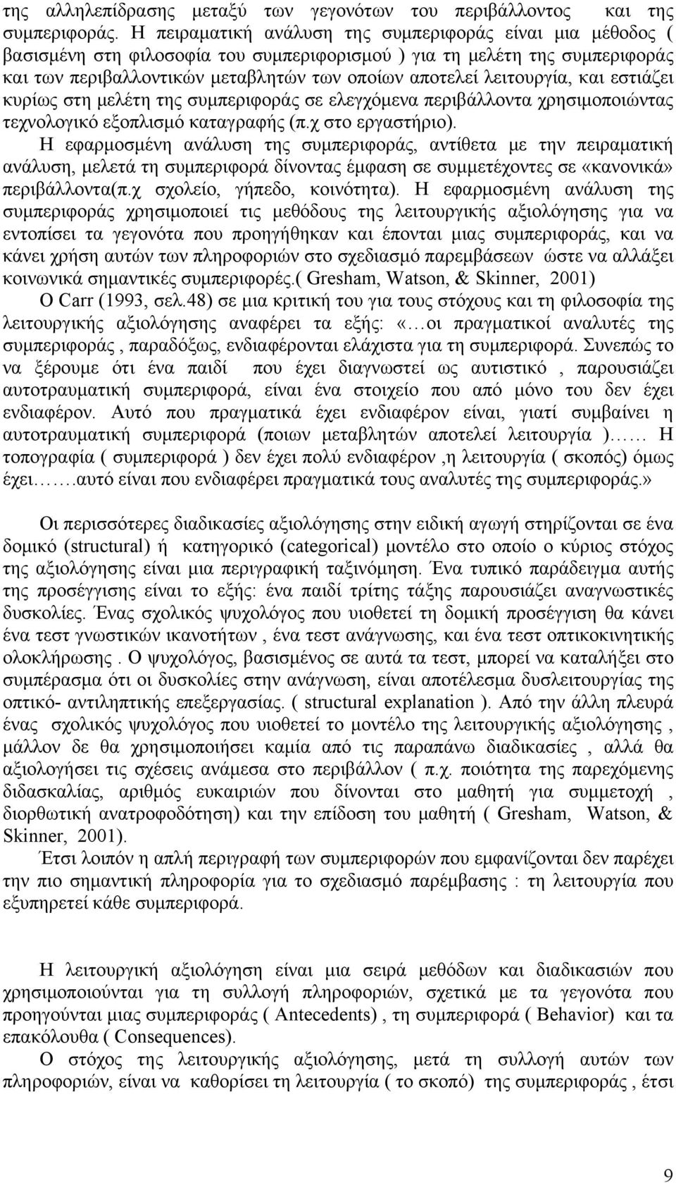 λειτουργία, και εστιάζει κυρίως στη μελέτη της συμπεριφοράς σε ελεγχόμενα περιβάλλοντα χρησιμοποιώντας τεχνολογικό εξοπλισμό καταγραφής (π.χ στο εργαστήριο).