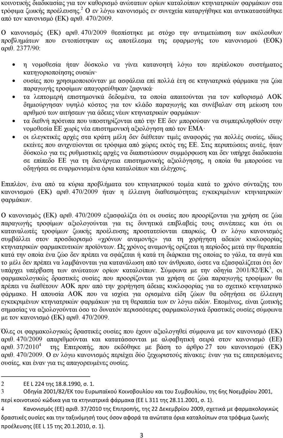 470/2009 θεσπίστηκε με στόχο την αντιμετώπιση των ακόλουθων προβλημάτων που εντοπίστηκαν ως αποτέλεσμα της εφαρμογής του κανονισμού (ΕΟΚ) αριθ.