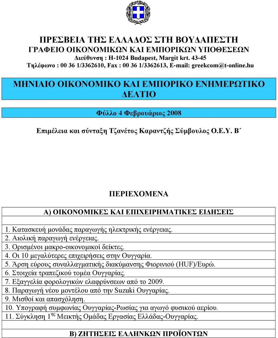 hu ΜΗΝΙΑΙΟ ΟΙΚΟΝΟΜΙΚΟ ΚΑΙ ΕΜΠΟΡΙΚΟ ΕΝΗΜΕΡΩΤΙΚΟ ΕΛΤΙΟ Φύλλο 4 Φεβρουάριος 2008 Επιµέλεια και σύνταξη Τζανέτος Καραντζής Σύµβουλος Ο.Ε.Υ. Β ΠΕΡΙΕΧΟΜΕΝΑ Α) ΟΙΚΟΝΟΜΙΚΕΣ ΚΑΙ ΕΠΙΧΕΙΡΗΜΑΤΙΚΕΣ ΕΙ ΗΣΕΙΣ 1.