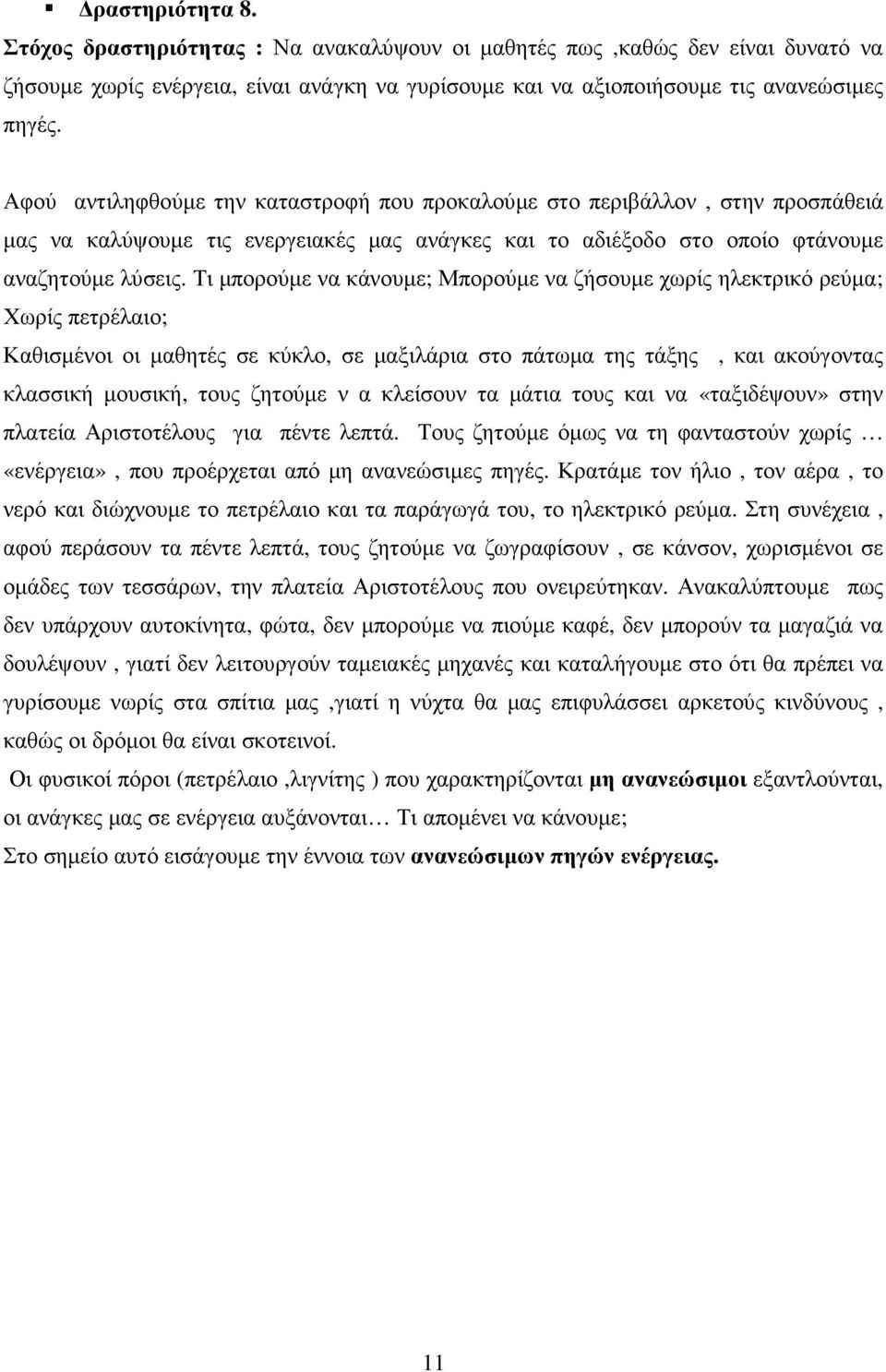 Τι µπορούµε να κάνουµε; Μπορούµε να ζήσουµε χωρίς ηλεκτρικό ρεύµα; Χωρίς πετρέλαιο; Καθισµένοι οι µαθητές σε κύκλο, σε µαξιλάρια στο πάτωµα της τάξης, και ακούγοντας κλασσική µουσική, τους ζητούµε ν