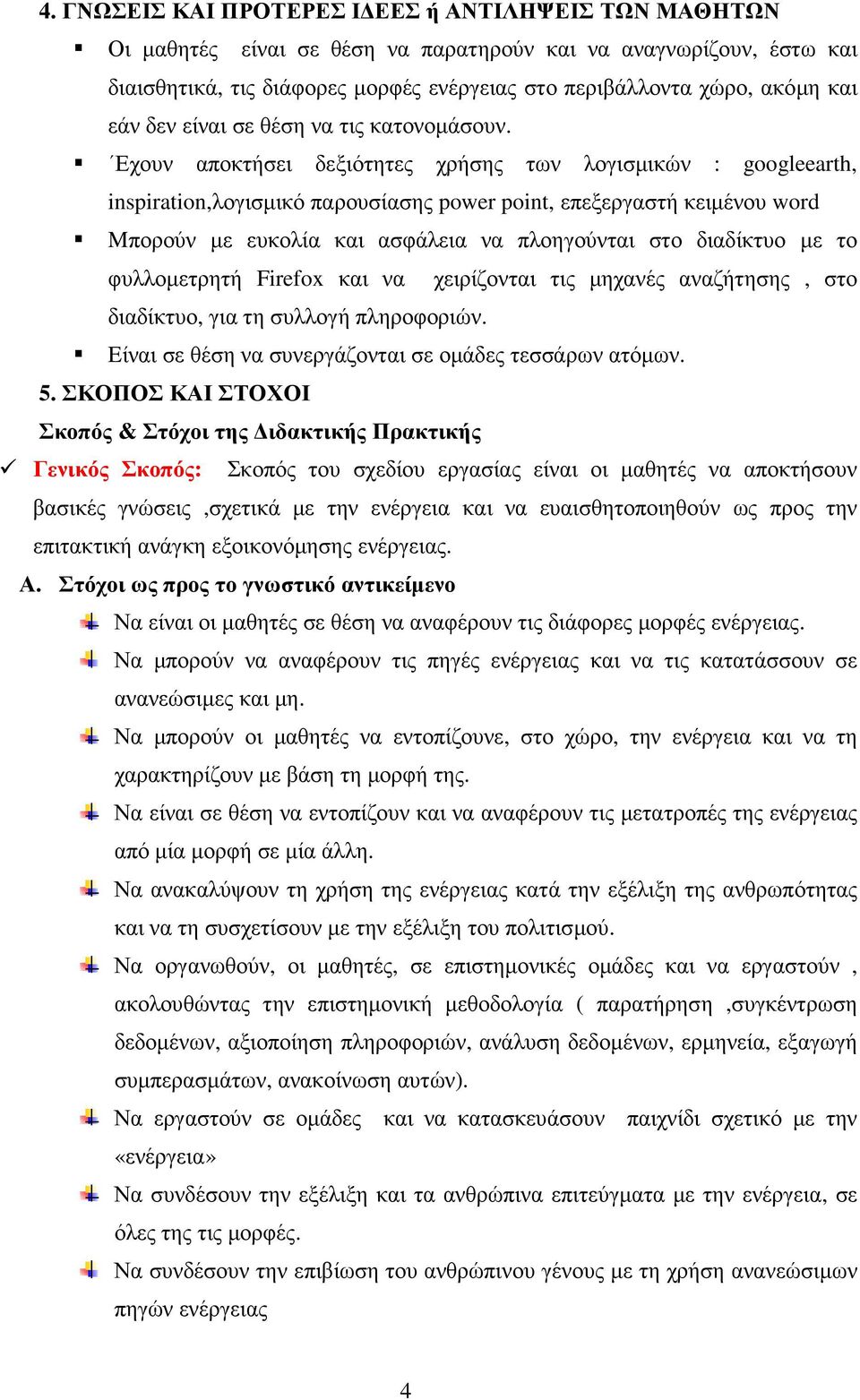 Εχουν αποκτήσει δεξιότητες χρήσης των λογισµικών : googleearth, inspiration,λογισµικό παρουσίασης power point, επεξεργαστή κειµένου word Mπορούν µε ευκολία και ασφάλεια να πλοηγούνται στο διαδίκτυο