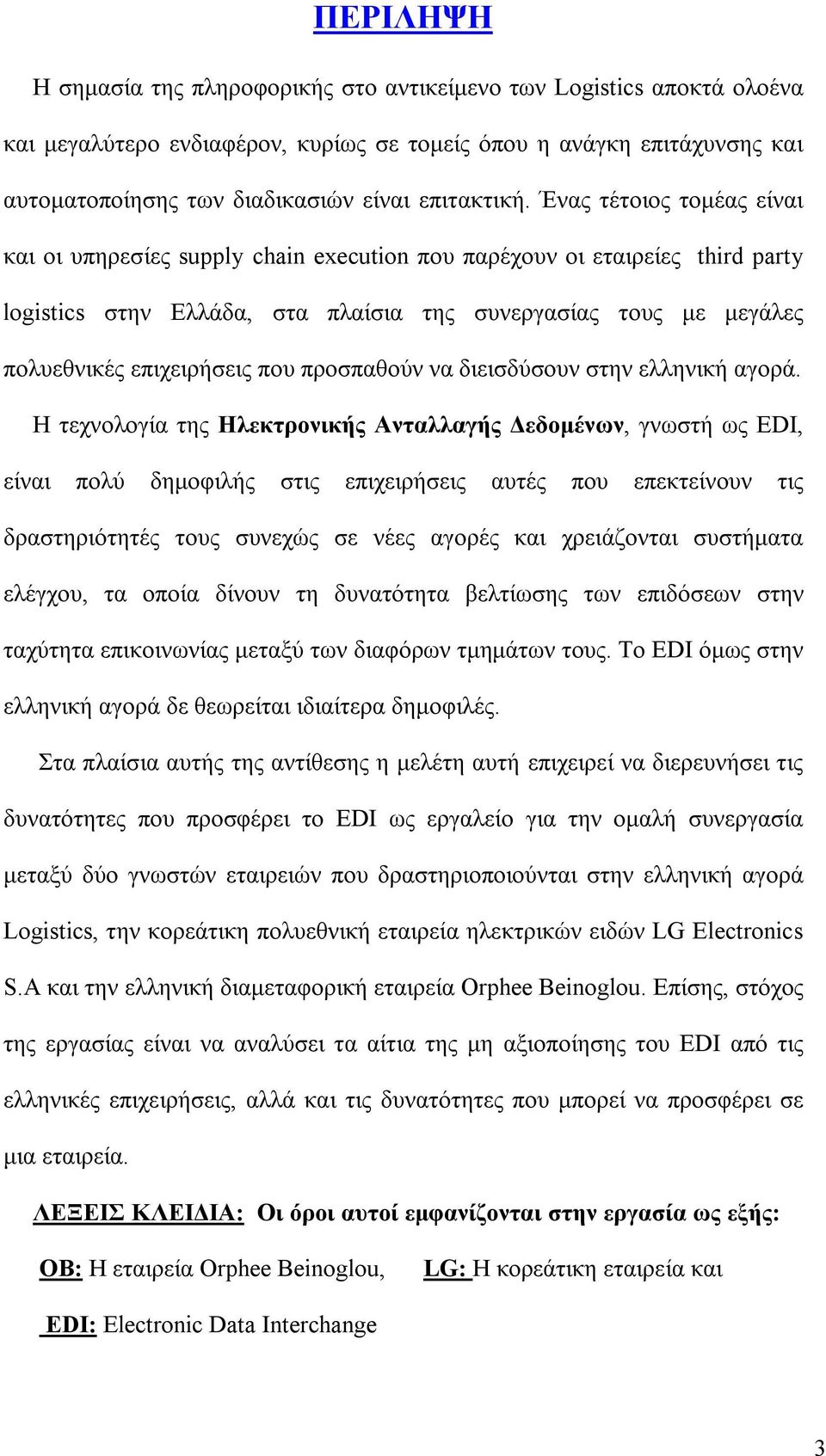 Ένας τέτοιος τομέας είναι και οι υπηρεσίες supply chain execution που παρέχουν οι εταιρείες third party logistics στην Ελλάδα, στα πλαίσια της συνεργασίας τους με μεγάλες πολυεθνικές επιχειρήσεις που