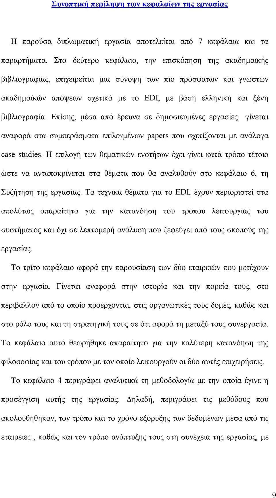 Επίσης, μέσα από έρευνα σε δημοσιευμένες εργασίες γίνεται αναφορά στα συμπεράσματα επιλεγμένων papers που σχετίζονται με ανάλογα case studies.