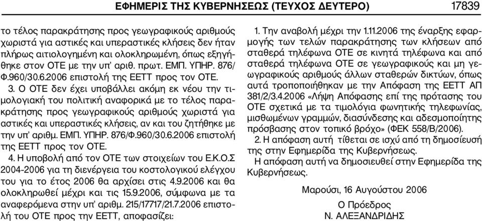 Ο ΟΤΕ δεν έχει υποβάλλει ακόμη εκ νέου την τι μολογιακή του πολιτική αναφορικά με το τέλος παρα κράτησης προς γεωγραφικούς αριθμούς χωριστά για αστικές και υπεραστικές κλήσεις, αν και του ζητήθηκε με