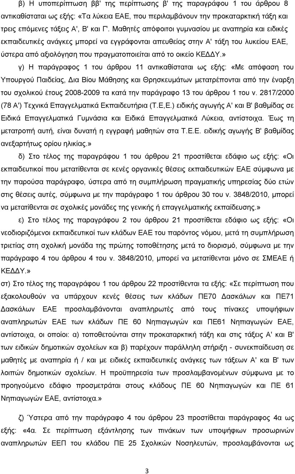 » γ) Η παξάγξαθνο 1 ηνπ άξζξνπ 11 αληηθαζίζηαηαη σο εμήο: «Με απφθαζε ηνπ Τπνπξγνχ Παηδείαο, Γηα Βίνπ Μάζεζεο θαη Θξεζθεπκάησλ κεηαηξέπνληαη απφ ηελ έλαξμε ηνπ ζρνιηθνχ έηνπο 2008-2009 ηα θαηά ηελ