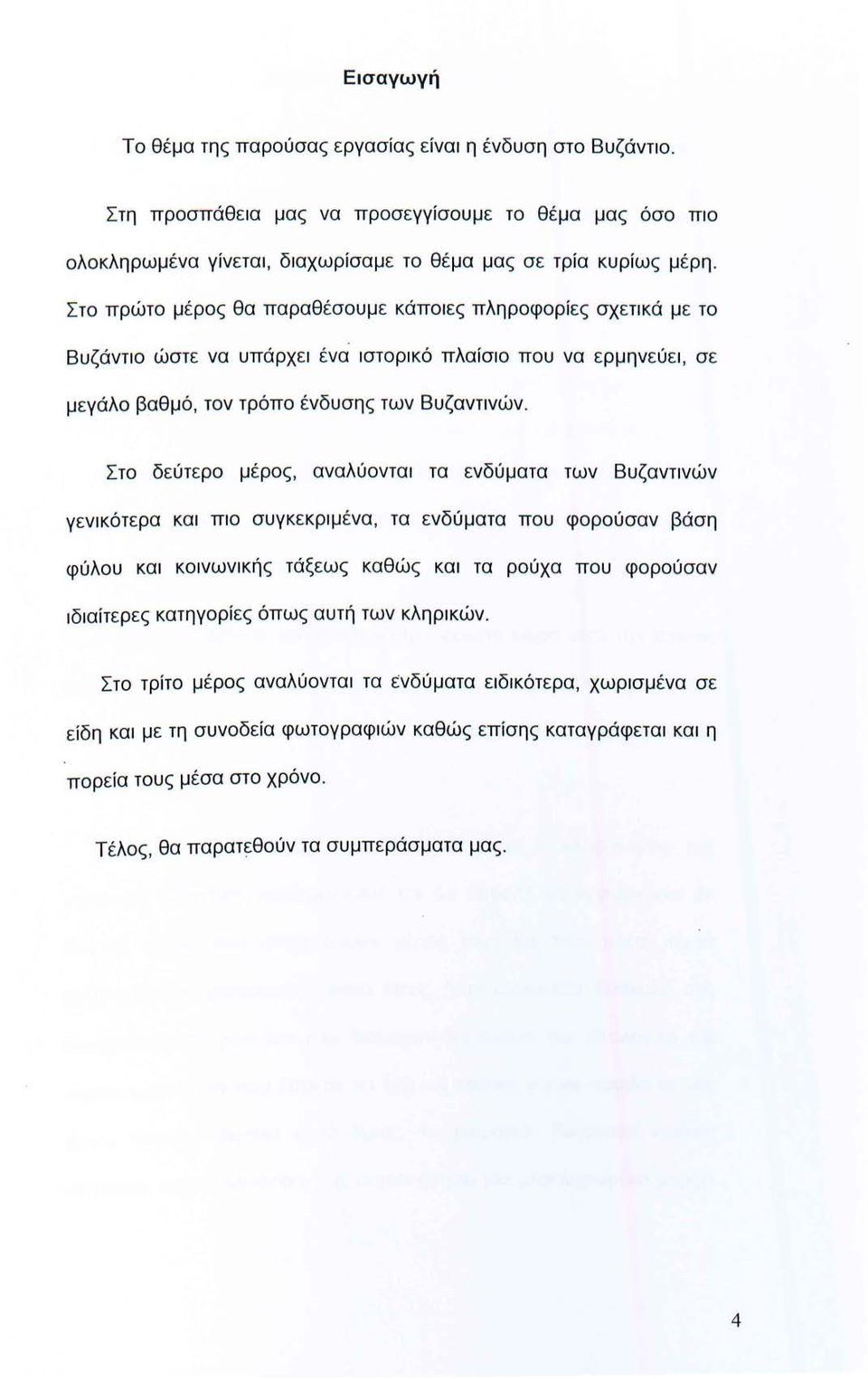 Στο δεύτερο μέρος, αναλύονται τα ενδύματα των Βυζαντινών γενικότερα και πιο συγκεκριμένα, τα ενδύματα που φορούσαν βάση φύλου και κοινωνικής τάξεως καθώς και τα ρούχα που φορούσαν ιδιαίτερες