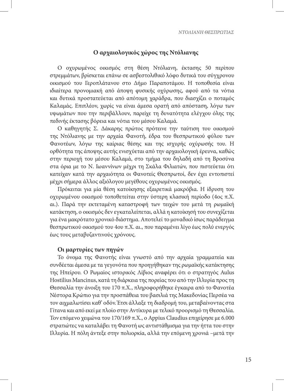 Επιπλέον, χωρίς να είναι άμεσα ορατή από απόσταση, λόγω των υψωμάτων που την περιβάλλουν, παρείχε τη δυνατότητα ελέγχου όλης της πεδινής έκτασης βόρεια και νότια του μέσου Καλαμά. Ο καθηγητής Σ.