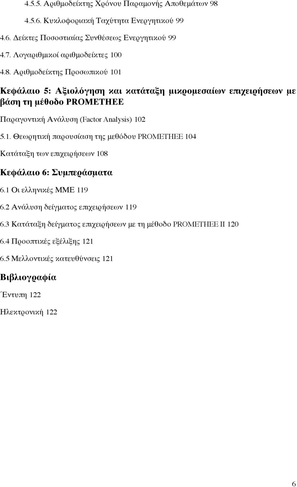 Αριθμοδείκτης Προσωπικού 101 Κεφάλαιο 5: Αξιολόγηση και κατάταξη μικρομεσαίων επιχειρήσεων με βάση τη μέθοδο PROMETHEE Παραγοντική Ανάλυση (Factor Analysis) 102 5.1. Θεωρητική παρουσίαση της μεθόδου PROMETHEE 104 Κατάταξη των επιχειρήσεων 108 Κεφάλαιο 6: Συμπεράσματα 6.