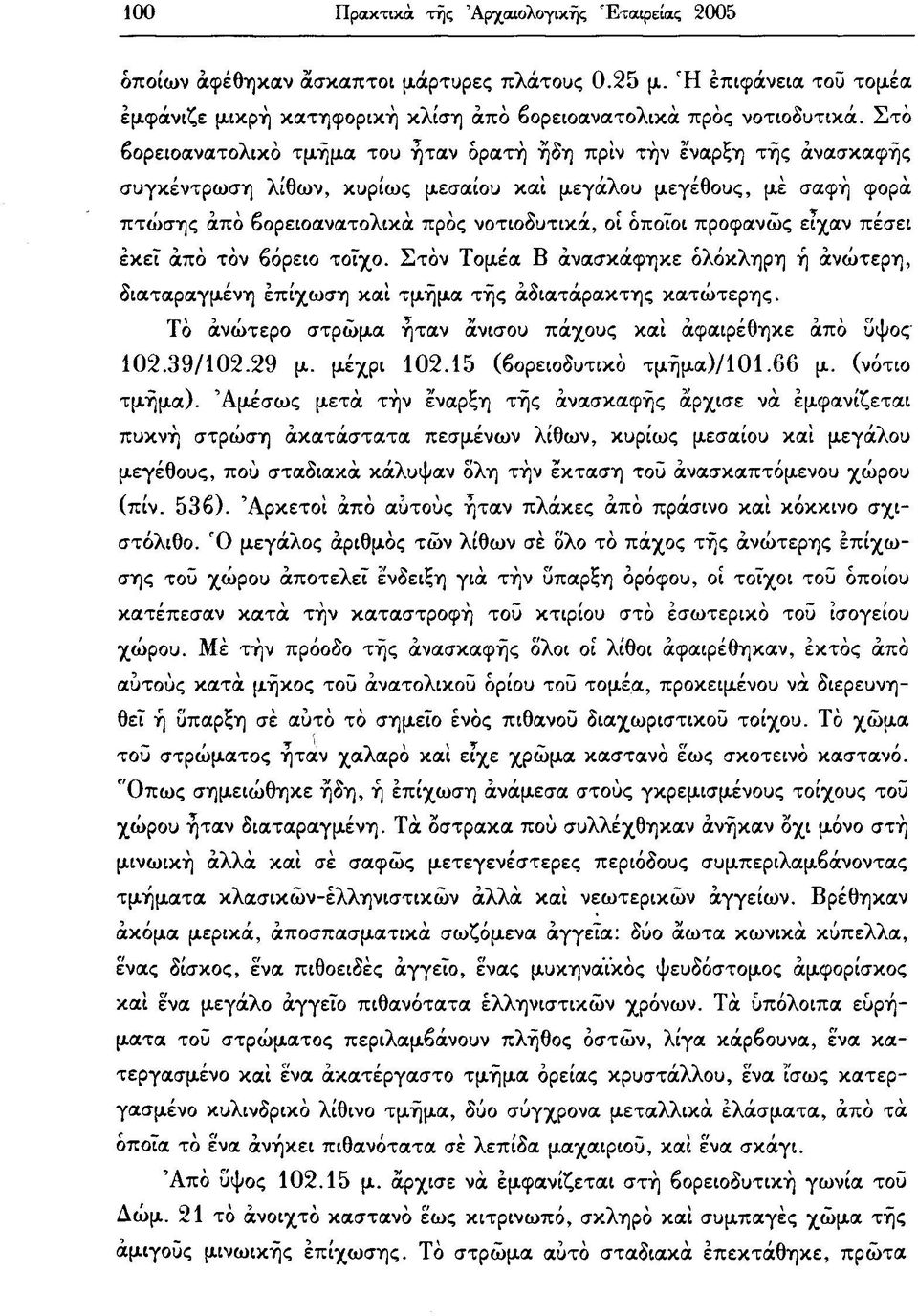 προφανώς είχαν πέσει εκεΐ από τον βόρειο τοίχο. Στον Τομέα Β ανασκάφηκε ολόκληρη ή ανώτερη, διαταραγμένη έπίχωση και τμήμα τής αδιατάρακτης κατώτερης.