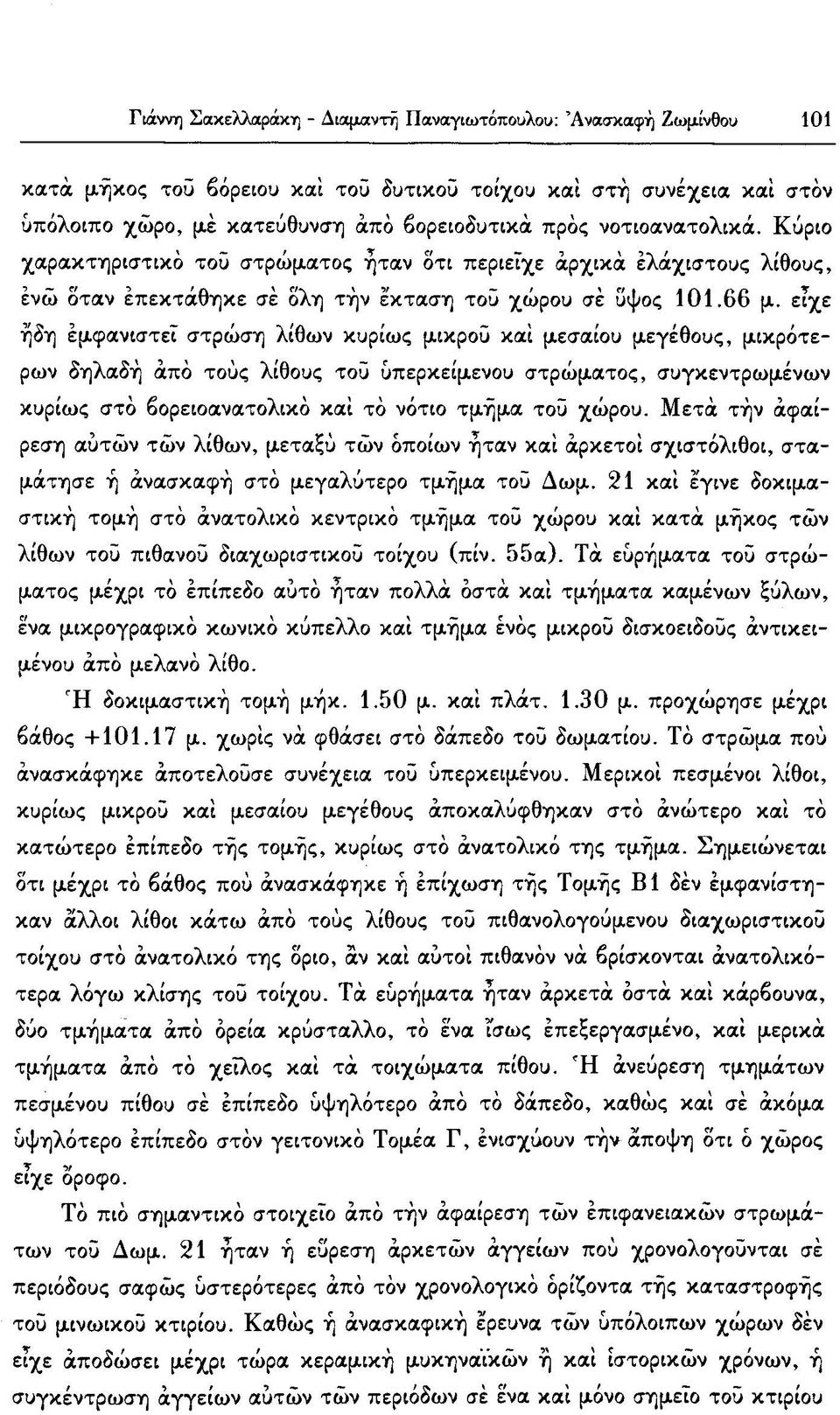 είχε ήδη εμφανιστεί στρώση λίθων κυρίως μικρού καϊ μεσαίου μεγέθους, μικρότερων δηλαδή από τούς λίθους τοϋ υπερκείμενου στρώματος, συγκεντρωμένων κυρίως στό βορειοανατολικό και τό νότιο τμήμα τοϋ