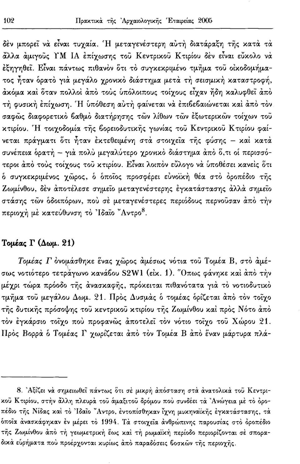 καλυφθεί από τή φυσική έπίχωση. Ή υπόθεση αύτή φαίνεται νά επιβεβαιώνεται καϊ από τον σαφώς διαφορετικό βαθμό διατήρησης τών λίθων τών εξωτερικών τοίχων τοΰ κτιρίου.