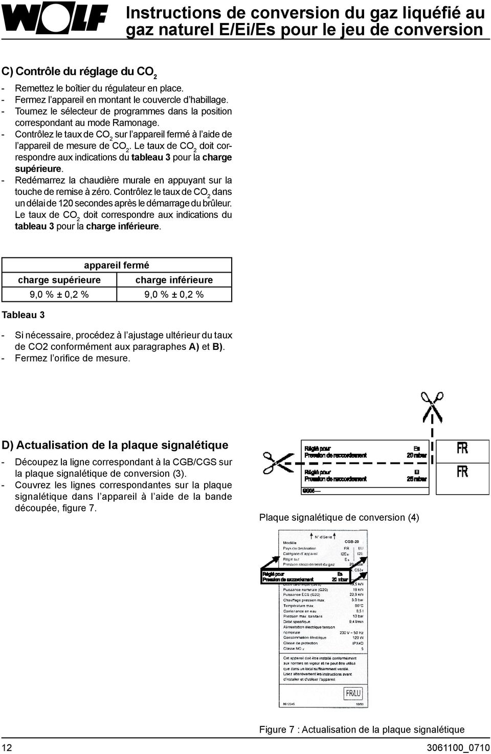 - Contrôlez le taux de CO 2 sur l appareil fermé à l aide de l appareil de mesure de CO 2. Le taux de CO 2 doit correspondre aux indications du tableau 3 pour la charge supérieure.