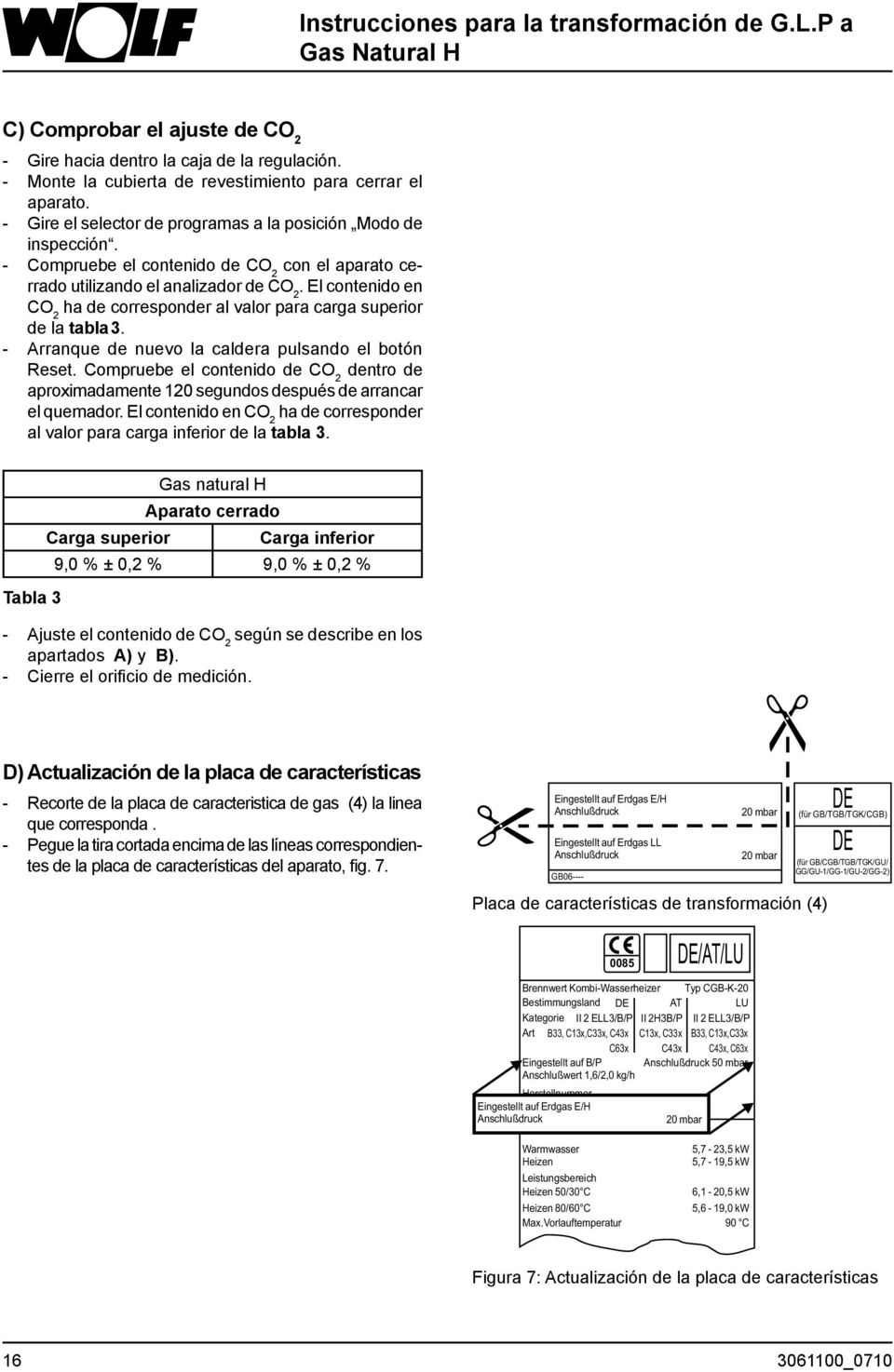 El contenido en CO 2 ha de corresponder al valor para carga superior de la tabla 3. - Arranque de nuevo la caldera pulsando el botón Reset.