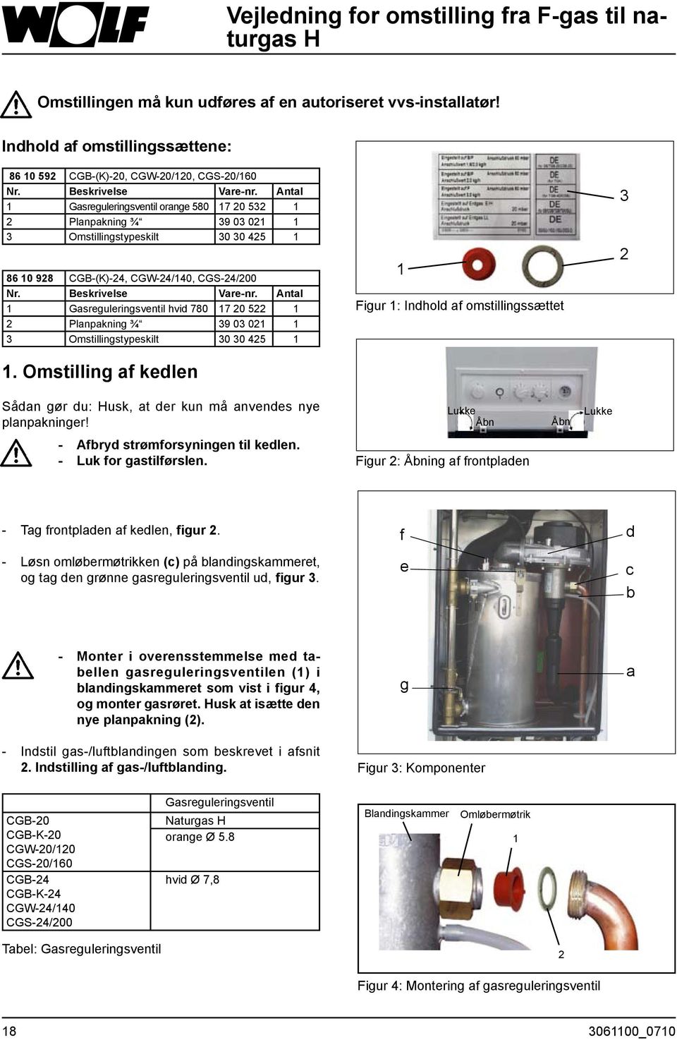 Beskrivelse Vare-nr. Antal 1 Gasreguleringsventil hvid 780 17 20 522 1 2 Planpakning ¾ 39 03 021 1 3 Omstillingstypeskilt 30 30 425 1 1.