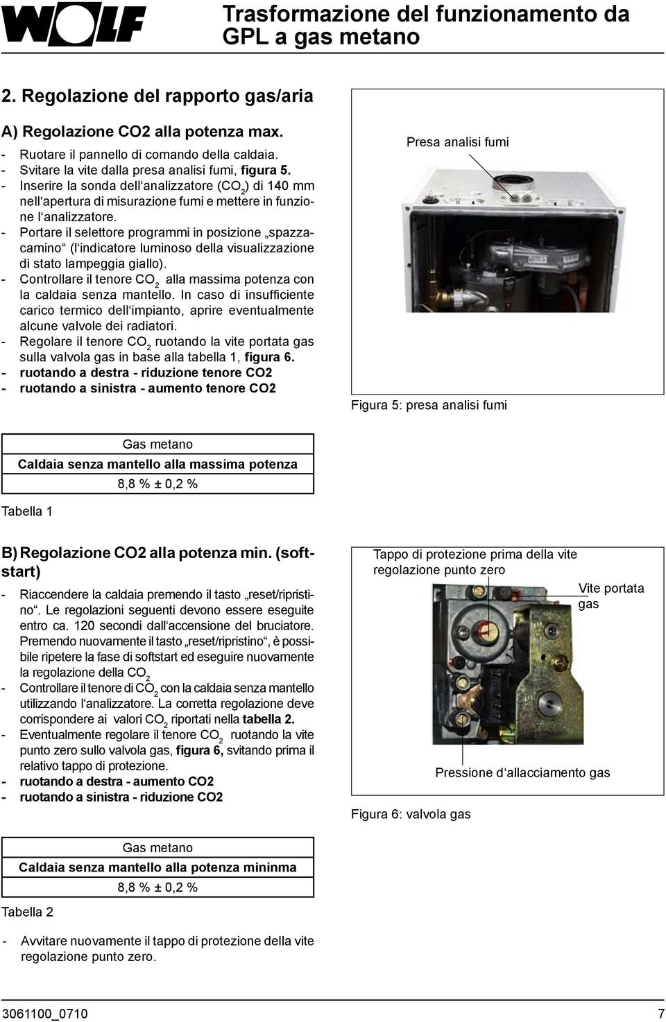 - Portare il selettore programmi in posizione spazzacamino (l indicatore luminoso della visualizzazione di stato lampeggia giallo).