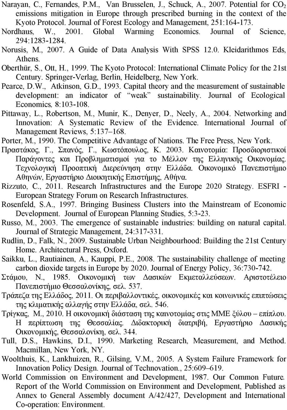 Oberthür, S., Ott, H., 1999. The Kyoto Protocol: International Climate Policy for the 21st Century. Springer-Verlag, Berlin, Heidelberg, New York. Pearce, D.W., Atkinson, G.D., 1993.