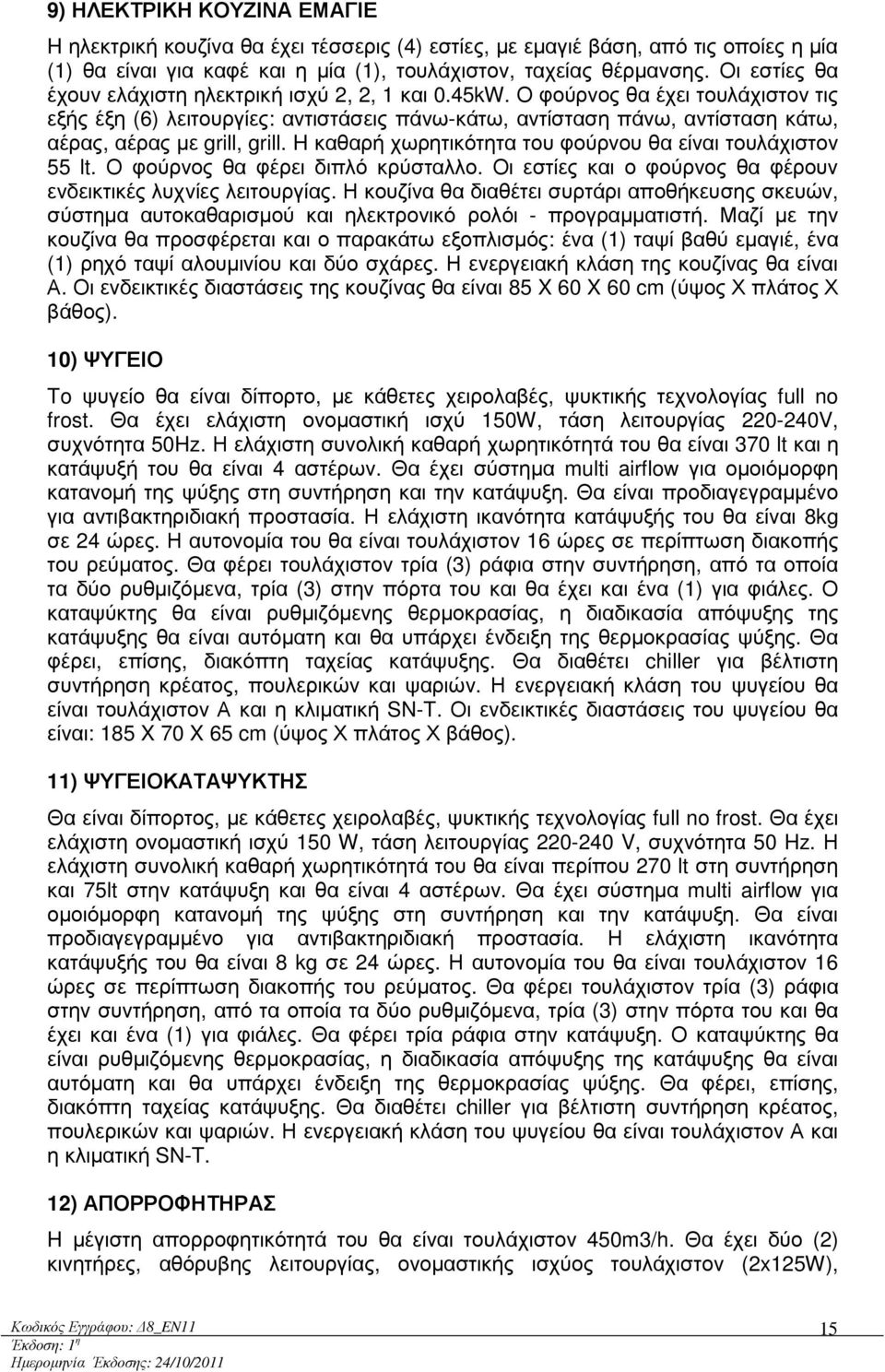 Ο φούρνος θα έχει τουλάχιστον τις εξής έξη (6) λειτουργίες: αντιστάσεις πάνω-κάτω, αντίσταση πάνω, αντίσταση κάτω, αέρας, αέρας µε grill, grill.