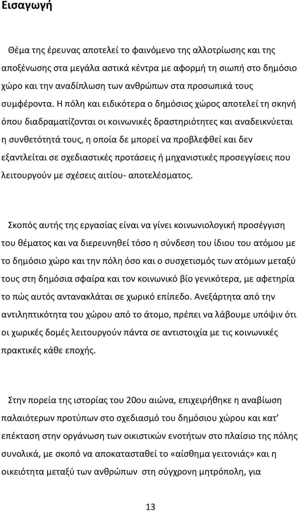 Η πόλη και ειδικότερα ο δημόσιος χώρος αποτελεί τη σκηνή όπου διαδραματίζονται οι κοινωνικές δραστηριότητες και αναδεικνύεται η συνθετότητά τους, η οποία δε μπορεί να προβλεφθεί και δεν εξαντλείται