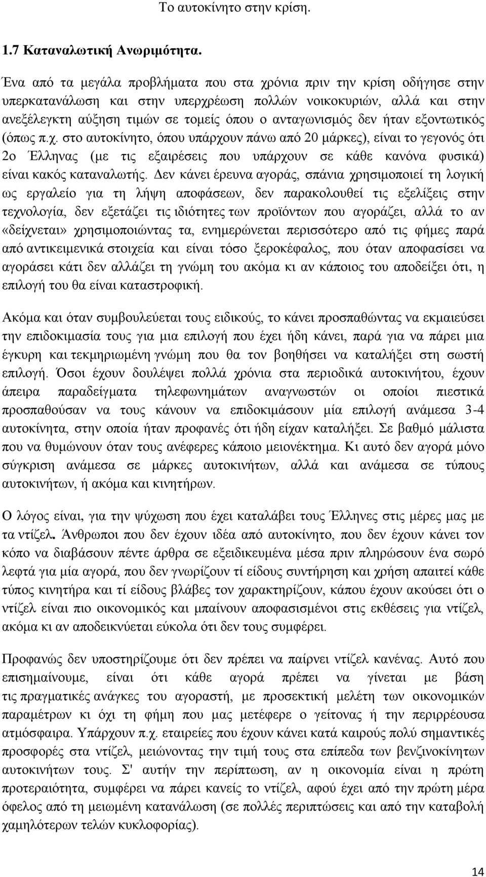 ήταν εξοντωτικός (όπως π.χ. στο αυτοκίνητο, όπου υπάρχουν πάνω από 20 μάρκες), είναι το γεγονός ότι 2ο Έλληνας (με τις εξαιρέσεις που υπάρχουν σε κάθε κανόνα φυσικά) είναι κακός καταναλωτής.