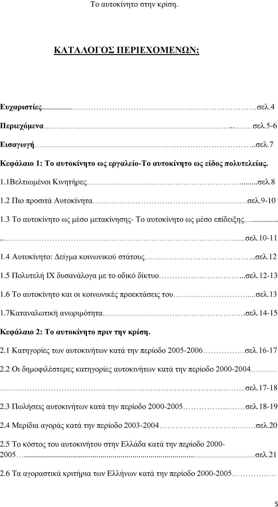 5 Πολυτελή ΙΧ δυσανάλογα με το οδικό δίκτυο...σελ.12-13 1.6 Το αυτοκίνητο και οι κοινωνικές προεκτάσεις του...σελ.13 1.7Καταναλωτική ανωριμότητα...σελ.14-15 Κεφάλαιο 2: Το αυτοκίνητο πριν την κρίση.