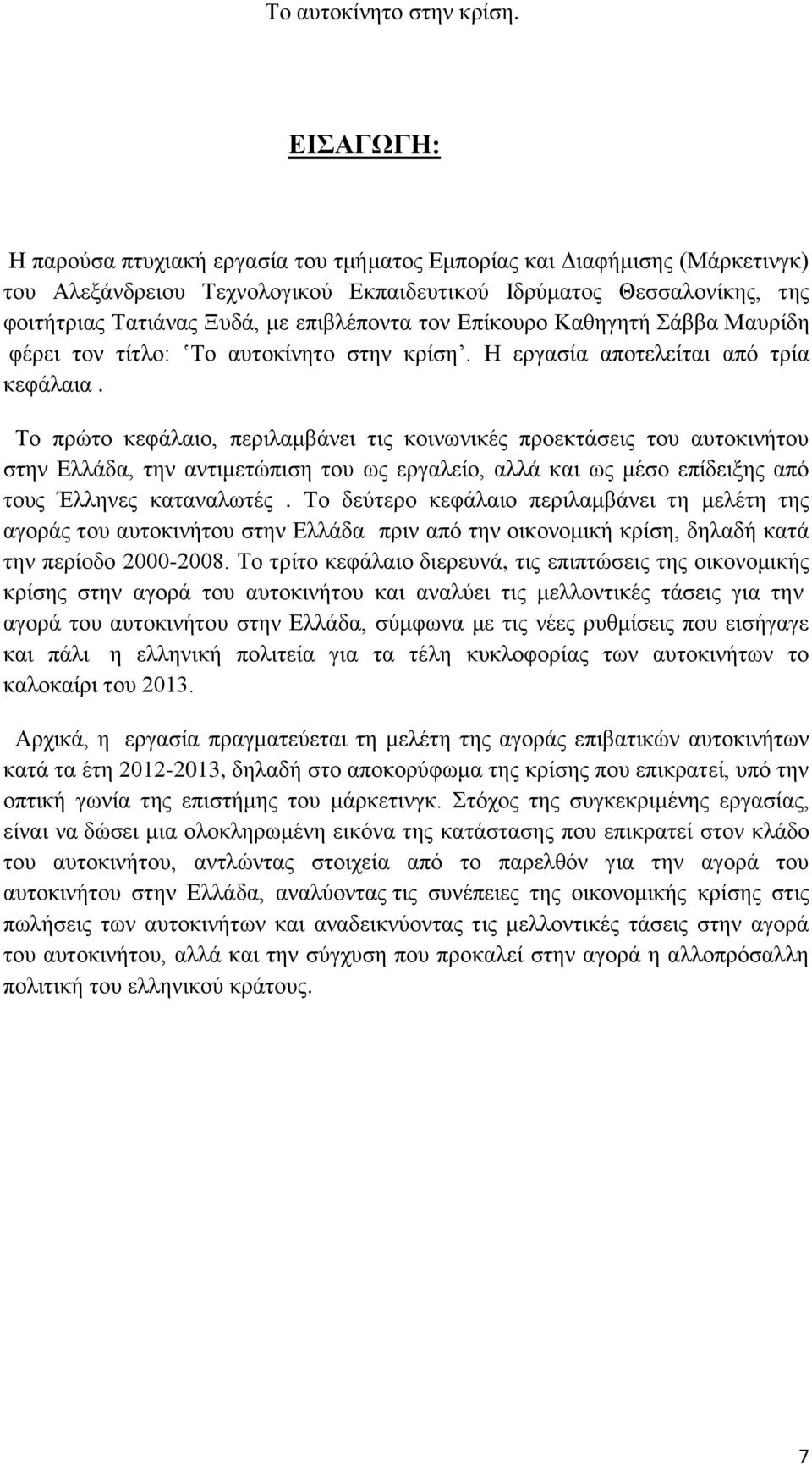 Το πρώτο κεφάλαιο, περιλαμβάνει τις κοινωνικές προεκτάσεις του αυτοκινήτου στην Ελλάδα, την αντιμετώπιση του ως εργαλείο, αλλά και ως μέσο επίδειξης από τους Έλληνες καταναλωτές.