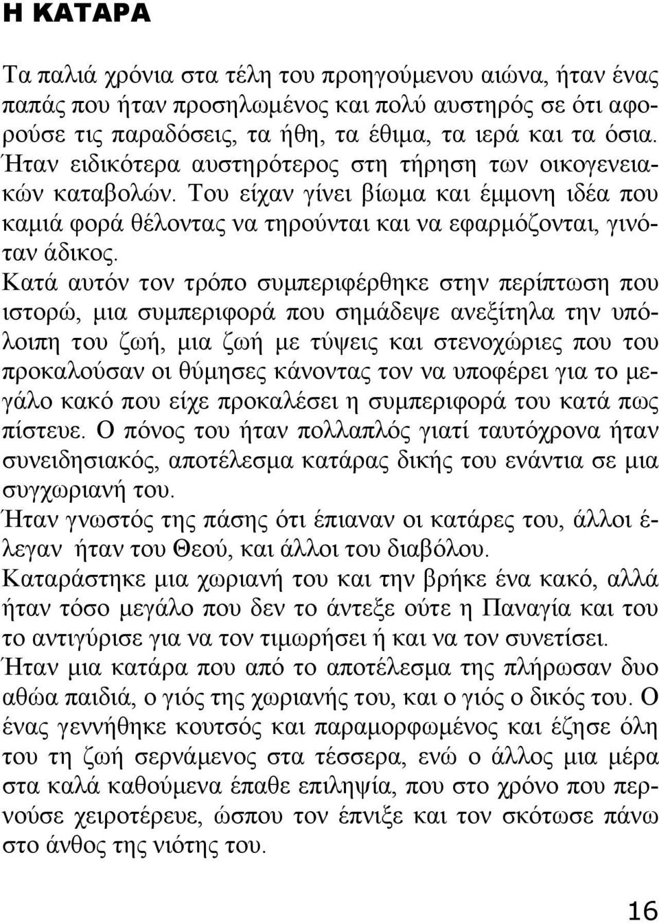 Κατά αυτόν τον τρόπο συμπεριφέρθηκε στην περίπτωση που ιστορώ, μια συμπεριφορά που σημάδεψε ανεξίτηλα την υπόλοιπη του ζωή, μια ζωή με τύψεις και στενοχώριες που του προκαλούσαν οι θύμησες κάνοντας