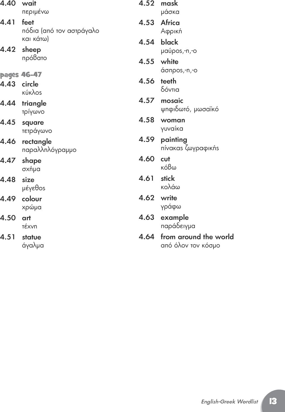 52 mask μάσκα 4.53 Africa Αφρική 4.54 black μαύρος,-η,-ο 4.55 white άσπρος,-η,-ο 4.56 teeth δόντια 4.57 mosaic ψηφιδωτό, μωσαϊκό 4.58 woman γυναίκα 4.