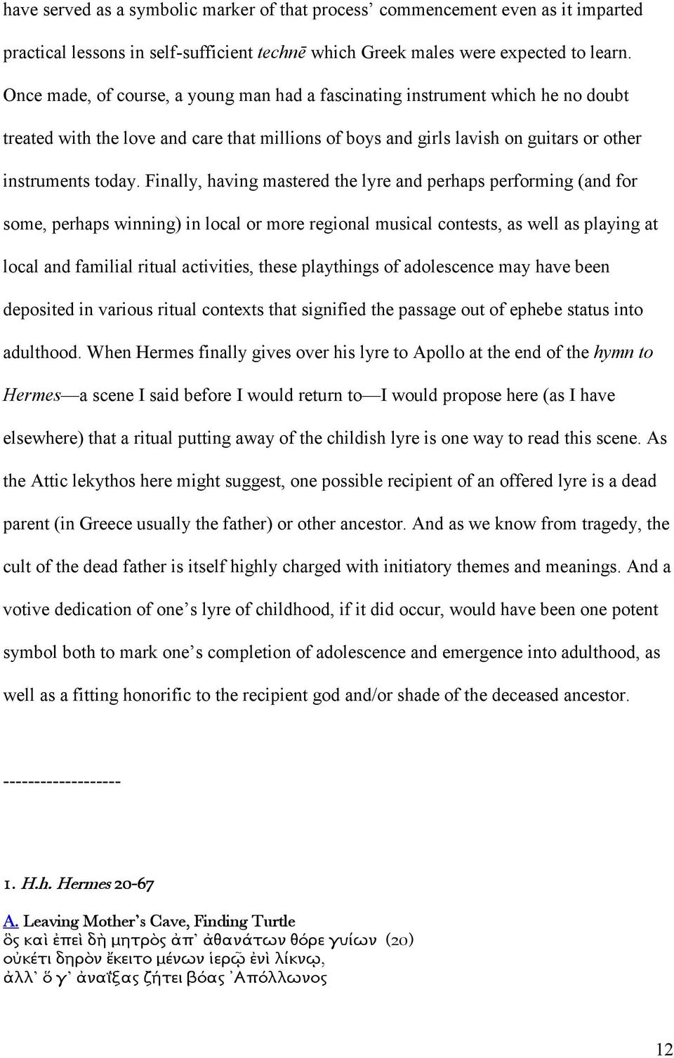 Finally, having mastered the lyre and perhaps performing (and for some, perhaps winning) in local or more regional musical contests, as well as playing at local and familial ritual activities, these