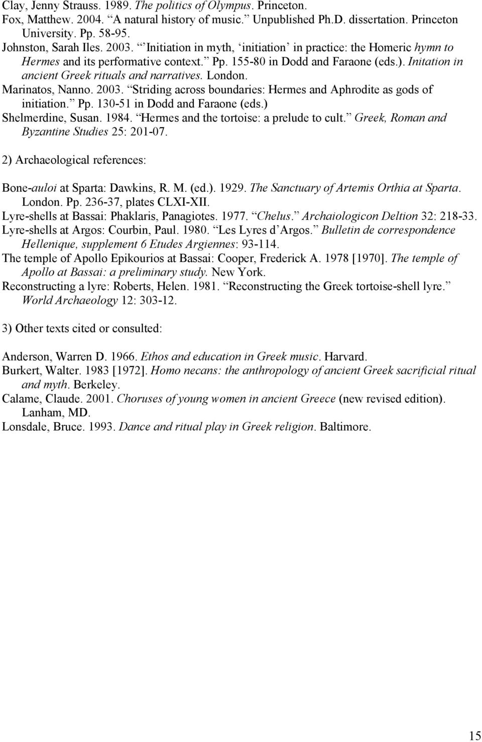 London. Marinatos, Nanno. 2003. Striding across boundaries: Hermes and Aphrodite as gods of initiation. Pp. 130-51 in Dodd and Faraone (eds.) Shelmerdine, Susan. 1984.