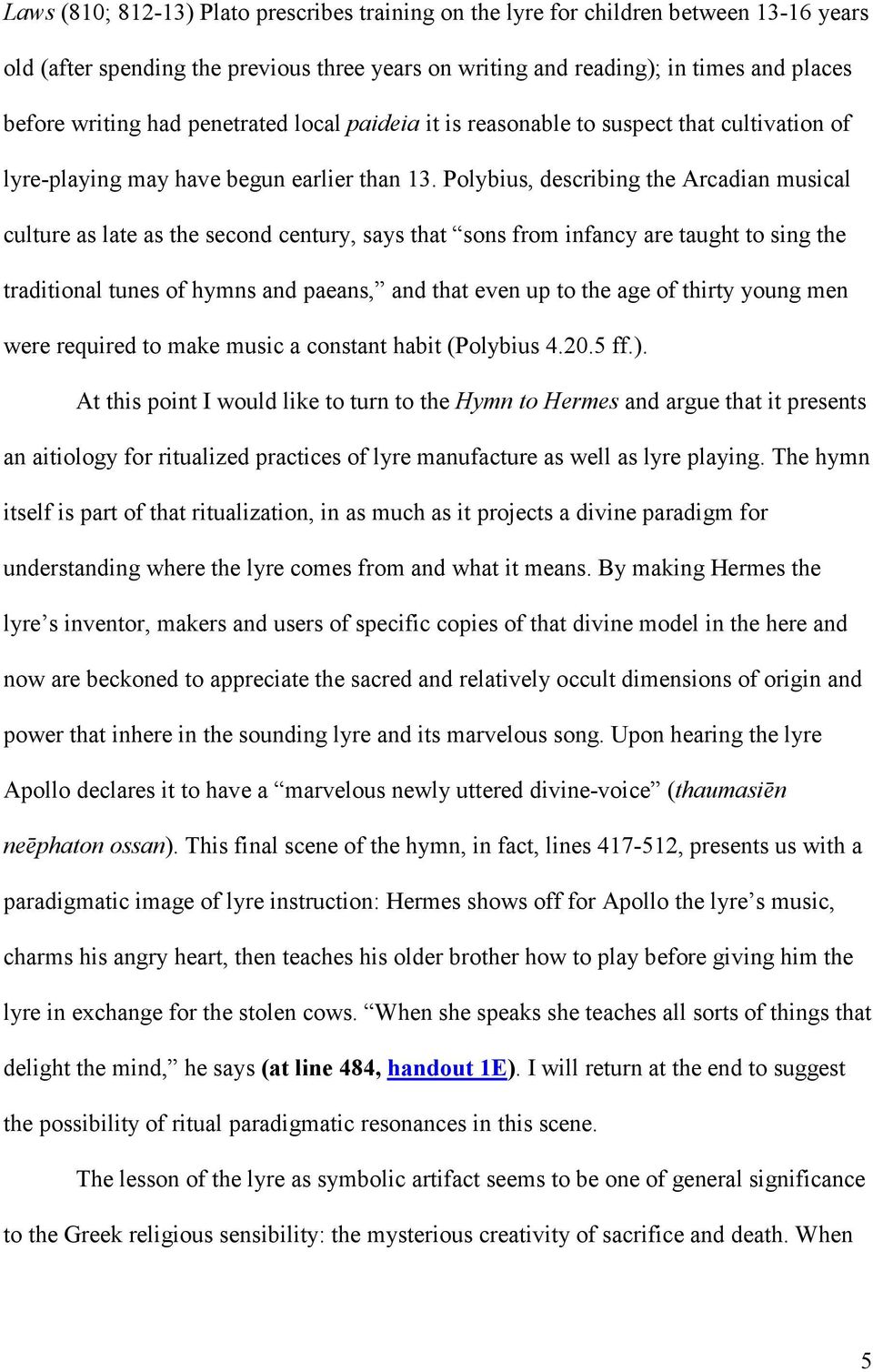 Polybius, describing the Arcadian musical culture as late as the second century, says that sons from infancy are taught to sing the traditional tunes of hymns and paeans, and that even up to the age