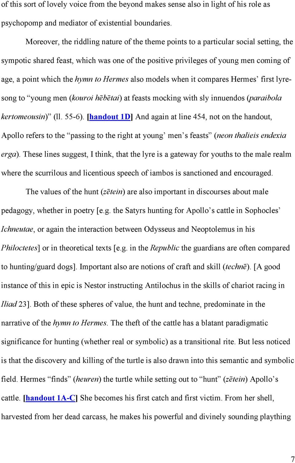 hymn to Hermes also models when it compares Hermes first lyresong to young men (kouroi hēbētai) at feasts mocking with sly innuendos (paraibola kertomeousin) (ll. 55-6).