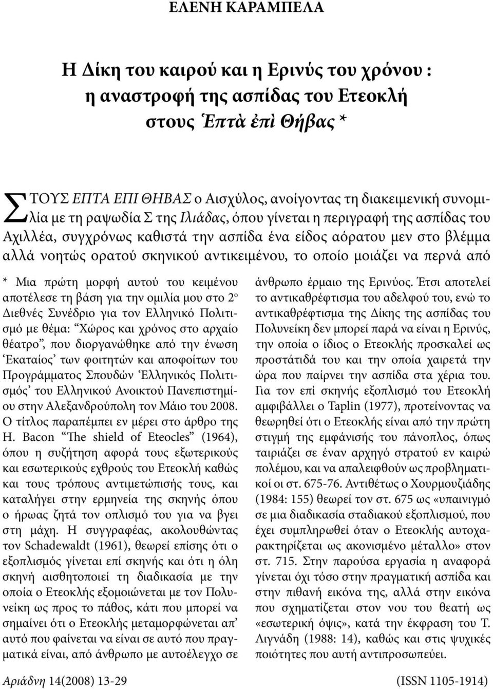 περνά από * Μια πρώτη μορφή αυτού του κειμένου απο τέλεσε τη βάση για την ομιλία μου στο 2 ο Διεθνές Συνέδριο για τον Ελληνικό Πολιτισμό με θέμα: Χώρος και χρόνος στο αρχαίο θέατρο, που διοργανώθηκε