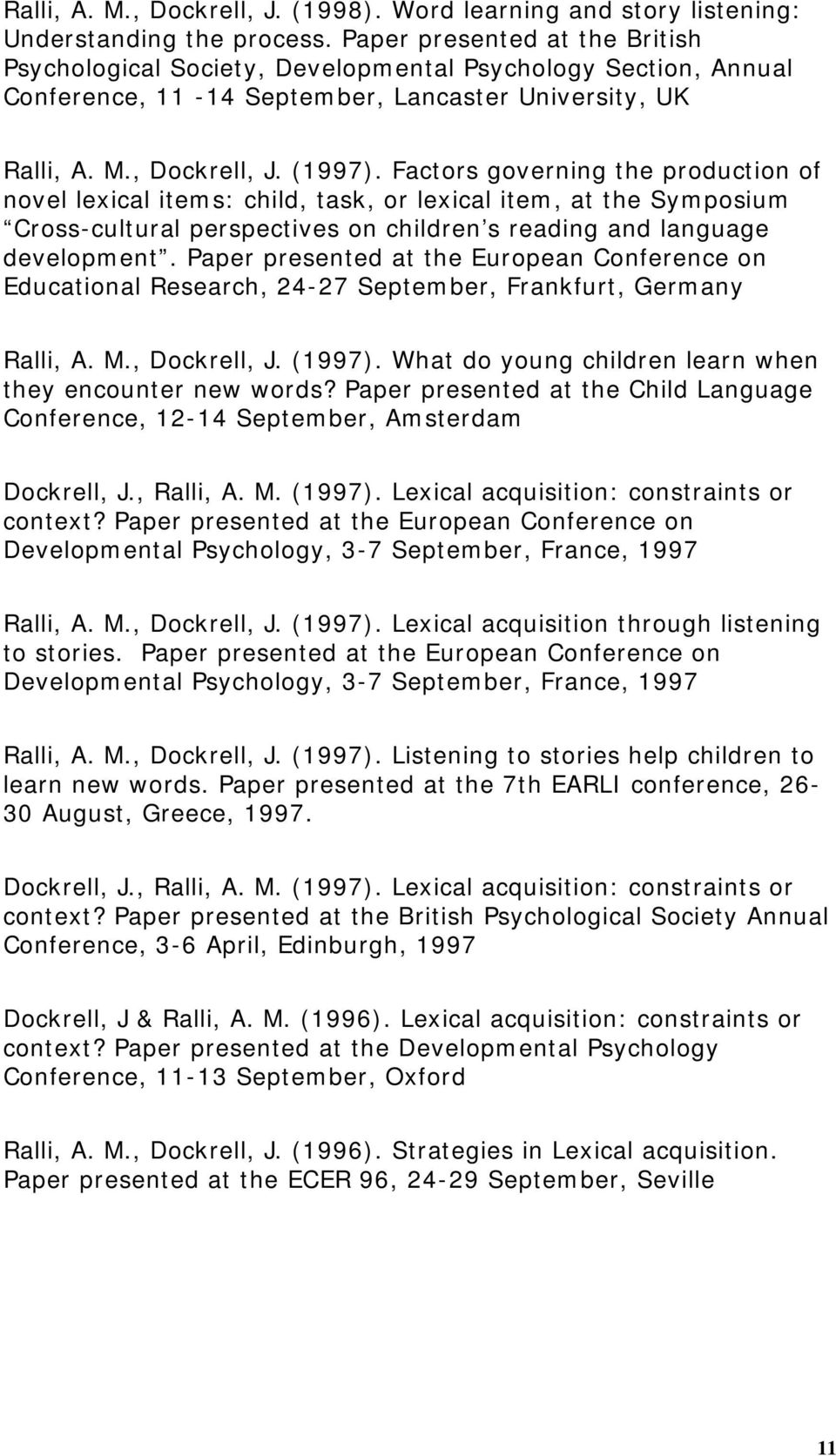 Factors governing the production of novel lexical items: child, task, or lexical item, at the Symposium Cross-cultural perspectives on children s reading and language development.