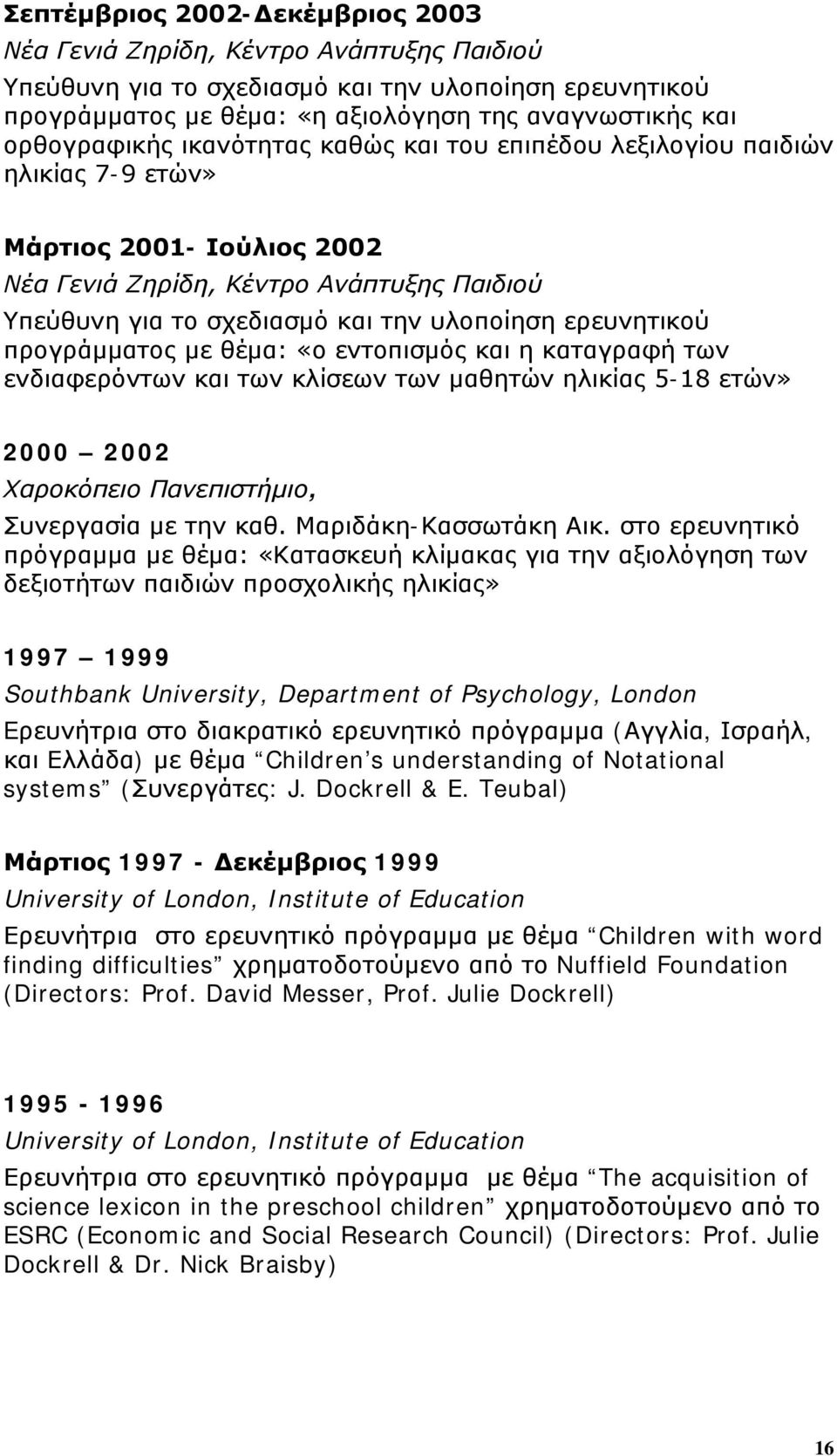 ερευνητικού προγράμματος με θέμα: «ο εντοπισμός και η καταγραφή των ενδιαφερόντων και των κλίσεων των μαθητών ηλικίας 5-18 ετών» 2000 2002 Χαροκόπειο Πανεπιστήμιο, Συνεργασία με την καθ.