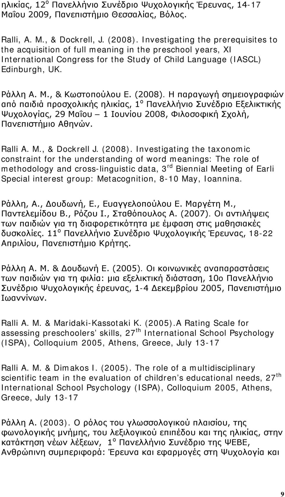 , & Κωστοπούλου Ε. (2008). Η παραγωγή σημειογραφιών από παιδιά προσχολικής ηλικίας, 1 ο Πανελλήνιο Συνέδριο Εξελικτικής Ψυχολογίας, 29 Μαΐου 1 Ιουνίου 2008, Φιλοσοφική Σχολή, Πανεπιστήμιο Αθηνών.