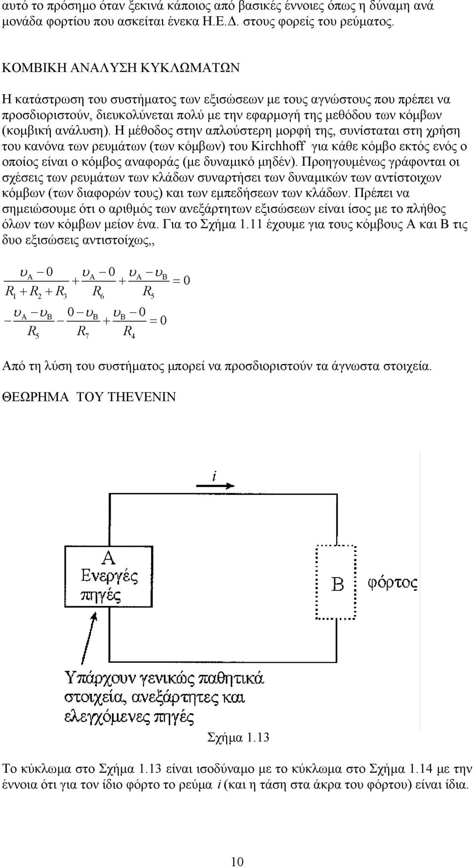 Η µέθοδος στην απλούστερη µορφή της, συνίσταται στη χρήση του κανόνα των ρευµάτων (των κόµβων) του Kirchhoff για κάθε κόµβο εκτός ενός ο οποίος είναι ο κόµβος αναφοράς (µε δυναµικό µηδέν).