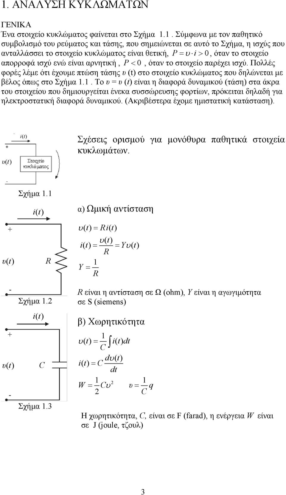 ενώ είναι αρνητική, P < 0, όταν το στοιχείο παρέχει ισχύ. Πολλές φορές λέµε ότι έχουµε πτώση τάσης υ (t) στο στοιχείο κυκλώµατος που δηλώνεται µε βέλος όπως στο Σχήµα.